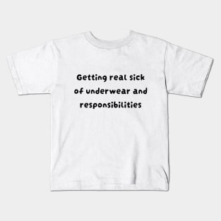 Getting real sick of underwear and responsibilities Kids T-Shirt